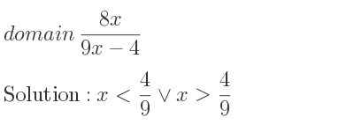 The domain of (8x)/(9x-4) is x< 4/9 \lor x> 4/9